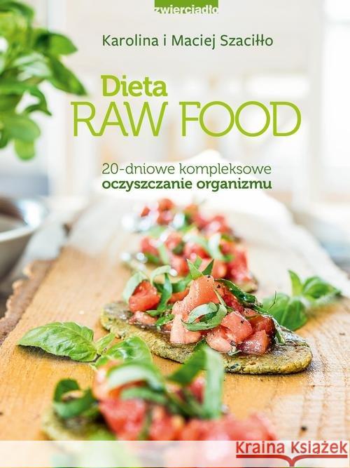 Dieta Raw Food. 20-dniowe kompleksowe oczyszczanie Szaciłło Karolina Szaciłło Maciej 9788381320276 Zwierciadło