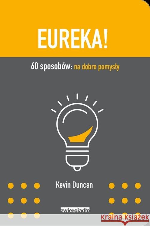 Eureka!. 60 sposobów: na dobre pomysły Duncan Kevin 9788381321150 Zwierciadło