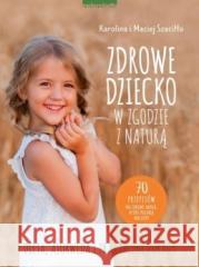 Zdrowe dziecko w zgodzie z naturą Maciej i Karolina Szaciłło 9788381322331