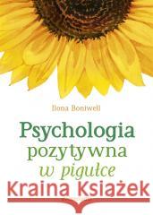 Psychologia pozytywna w pigułce Ilona Boniwell, Agata Trzcińska-Hildebrandt 9788381322669