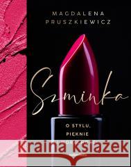 Szminka. O stylu, pięknie i moralności Magdalena Pruszkiewicz 9788381323635