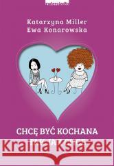 Chcę być kochana, tak jak chcę Katarzyna Miller, Ewa Konarowska 9788381323901