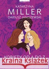 Kobiety od A do Z. czyli o tym, co ważne... Katarzyna Miller, Dariusz Janiszewski 9788381324472