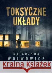 Toksyczne układy Katarzyna Wolwowicz 9788381324502