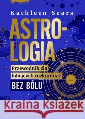 Astrologia Przewodnik dla lubiących rozkminiać bez bólu SEARS KATHLEEN 9788381324991