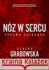 Nóż w sercu. Sprawa chirurga Ałbena Grabowska 9788381326001