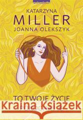 To Twoje życie, pokochaj je Katarzyna Miller, Joanna Olekszyk 9788381326070