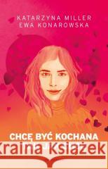 Chcę być kochana tak jak chcę Katarzyna Miller, Ewa Konarowska 9788381326469
