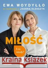 Miłość. I co wtedy? Ewa Woydyłło, Joanna Olekszyk 9788381327855