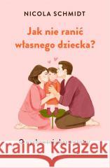 Jak nie ranić własnego dziecka? w.2 Nicola Schmidt, Ewa Kochanowska 9788381352895