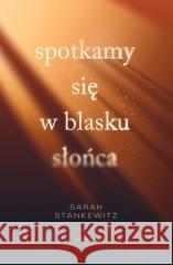 Spotkamy się w blasku słońca Sarah Stankewitz 9788381354592