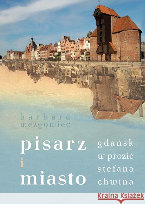 Pisarz i miasto. Gdańsk w prozie Stefana Chwina null 9788381381536 Księgarnia Akademicka