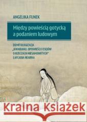 Między powieścią gotycką a podaniem ludowym.. Angelika Funek 9788381382052