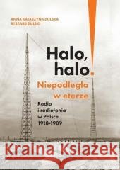 Halo, halo! Niepodległa w eterze: Radio i.. Anna Katarzyna Dulska, Ryszard Dulski 9788381383479