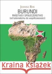 Burundi: Państwo i społeczeństwo Joanna Bar 9788381384124