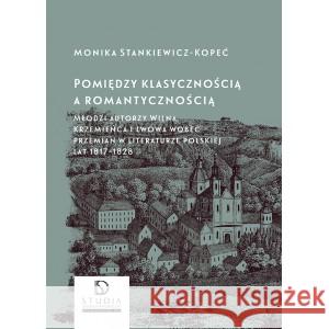 Pomiędzy klasycznością a romantycznością STANKIEWICZ-KOPEĆ MONIKA 9788381385473