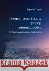 Poemat romantyczny, epopeja, summa poetica Bogusław Dopart 9788381389754