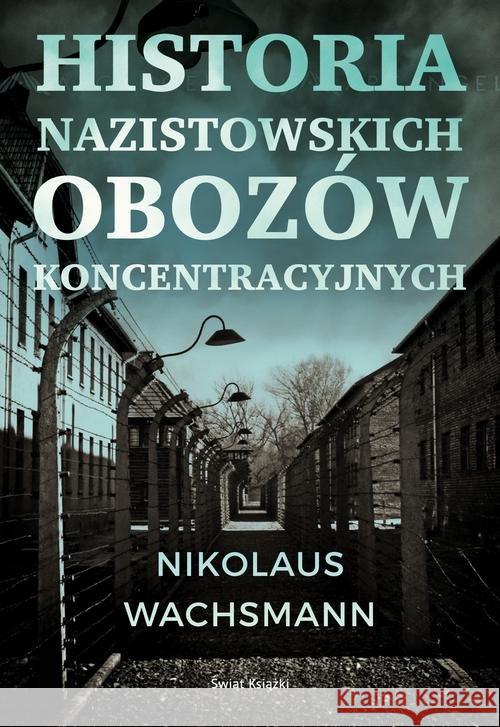 Historia nazistowskich obozów koncentracyjnych Wachsmann Nikolaus 9788381395908 Świat Książki
