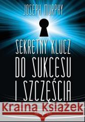 Sekretny klucz do sukcesu i szczęścia Joseph Murphy 9788381399364