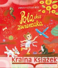 Pola chce zwierzaka Gabriela Rzepecka-Weiss, Magdalena Kozieł-Nowak 9788381419345