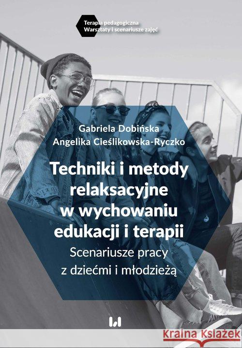 Techniki i metody relaksacyjne w wychowaniu.. Dobińska Gabriela Cieślikowska-Ryczko Angelika 9788381424073 Wydawnictwo Uniwersytetu Łódzkiego