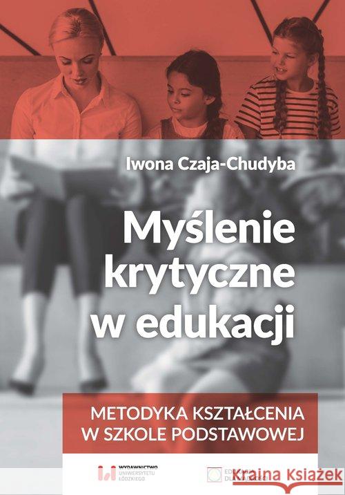 Myślenie krytyczne w edukacji Czaja-Chudyba Iwona 9788381429306 Wydawnictwo Uniwersytetu Łódzkiego