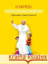 O papieżu który został świętym Opowieść o Janie Pawle II Skwark Dorota 9788381443173 Jedność