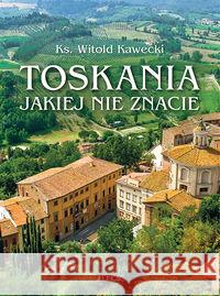 Toskania, jakiej nie znacie ks. Witold Kawecki 9788381444590 Jedność