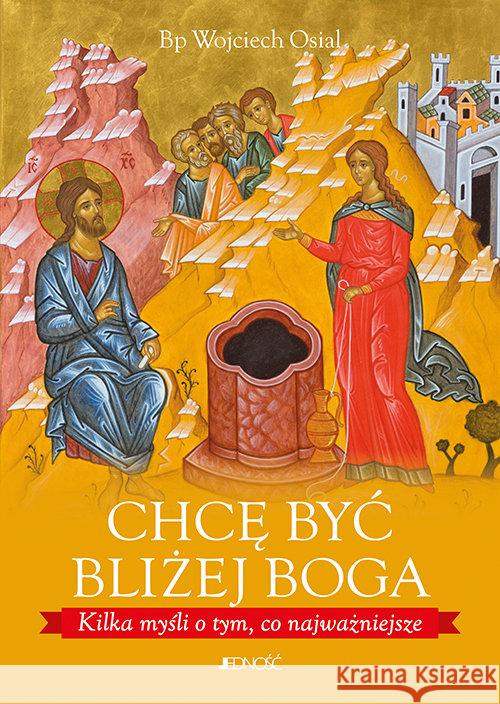 Chcę być bliżej Boga Osial Wojciech 9788381444613 Jedność