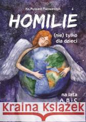 Homilie (nie) tylko dla dzieci na lata A, B i C Ks. Ryszard Piwowarczyk 9788381445085