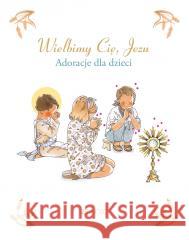 Wielbimy Cię, Jezu. Adoracje dla dzieci Sabine Du-Mesnil, by bm, Zofia Pająk 9788381445412