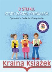 O Stefku, który został prymasem Dorota Skwark, Ola Makowska 9788381445757