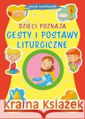 Dzieci poznają gesty i postawy liturgiczne Serena Gigante, Tomasso D'Incalci, Krystyna Kozak 9788381446242