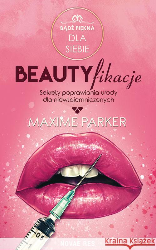 Beautyfikacje Sekrety poprawiania urody dla niewtajemniczonych Parker Maxime 9788381475815 Novae Res