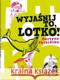 Wyjaśnij to, Lotko! Skibińska Martyna 9788381500715 Dwie Siostry