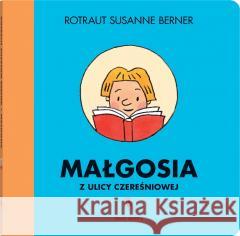 Ulica Czereśniowa. Małgosia z ulicy Czereśniowej Rotraut Susanne Berner 9788381504478