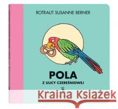 Pola z ulicy Czereśniowej Rotraut Susanne Berner 9788381504492