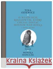 Filigrany. O wiadukcie kolejowym, który chciał.. Tina Oziewicz 9788381505109