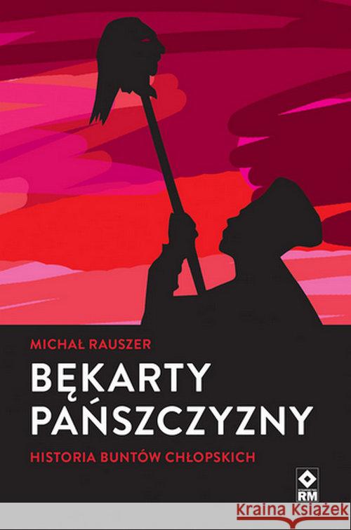 Bękarty pańszczyzny. Historia buntów chłopskich Rauszer Michał 9788381513418 RM