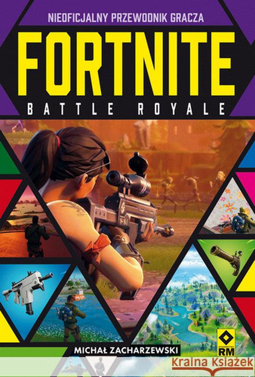 Fortnite Battle Royale Nieoficjalny przewodnik gracza Zacharzewski Michał 9788381514132 RM