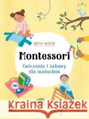 Montessori. Ćwiczenia i zabawy dla maluchów Beth Wood 9788381515849