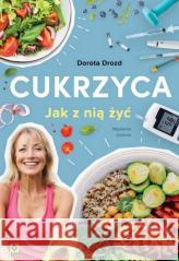 Cukrzyca. Jak z nią żyć Dorota Drozd 9788381516594