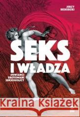 Seks i władza. Dewiańci, erotomani, seksoholicy Jerzy Beskidzki 9788381516709