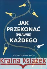 Jak przekonać (prawie) każdego Cooney Horvath Jared 9788381518116