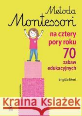 Metoda Montessori na cztery pory roku w.4 Brigitte Ekert 9788381518147
