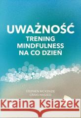 Uważność Trening mindfulness na co dzień Stephen McKenzie, Craig Hassed 9788381518277