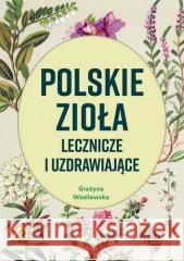 Polskie zioła lecznicze i uzdrawiające w.6 Grażyna Wasilewska 9788381518437