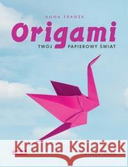 Origami. Twój papierowy świat w.3 Anna Franek 9788381518840