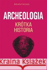 Archeologia. Krótka historia Brian Fagan 9788381518963