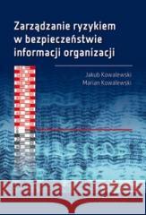 Zarządzanie ryzykiem w bezpieczeństwie informacji Jakub Kowalewski, MMarian Kowalewski 9788381562621